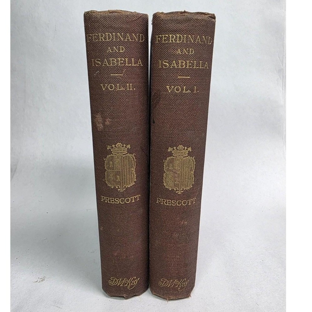 The Reign of Ferdinand and Isabella the Catholic Prescott, McKay Vol I & II 1893